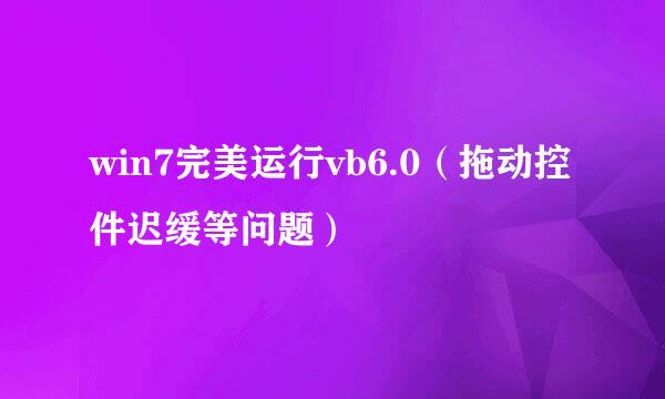 win7完美运行vb6.0（拖动控件迟缓等问题）