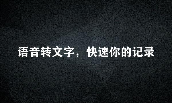 语音转文字，快速你的记录