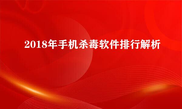 2018年手机杀毒软件排行解析