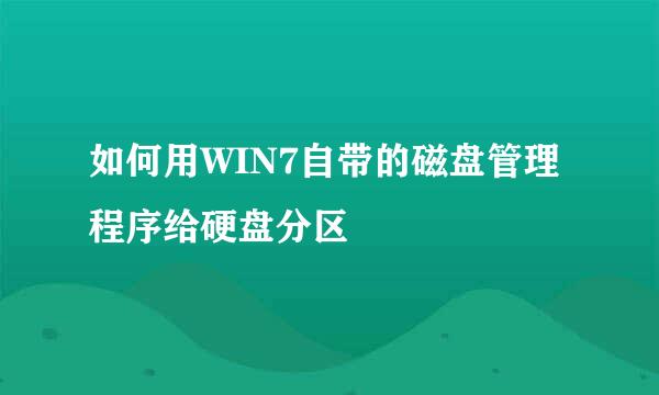 如何用WIN7自带的磁盘管理程序给硬盘分区