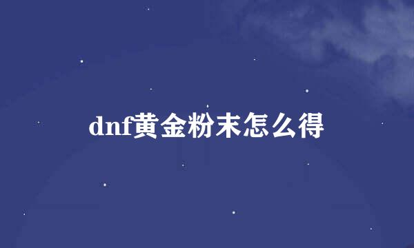 dnf黄金粉末怎么得