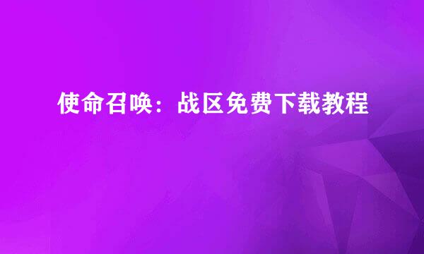 使命召唤：战区免费下载教程