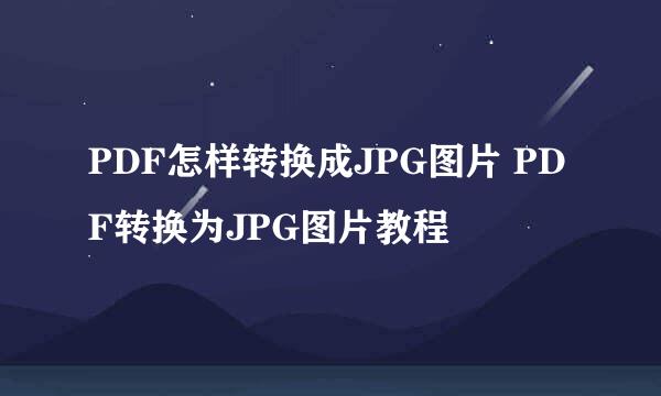 PDF怎样转换成JPG图片 PDF转换为JPG图片教程