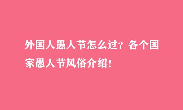 外国人愚人节怎么过？各个国家愚人节风俗介绍！