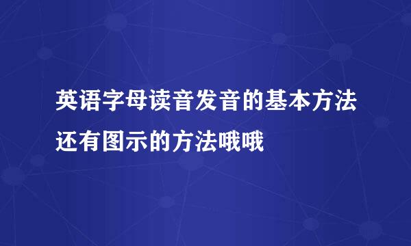 英语字母读音发音的基本方法还有图示的方法哦哦