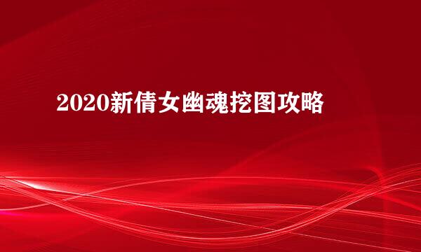 2020新倩女幽魂挖图攻略