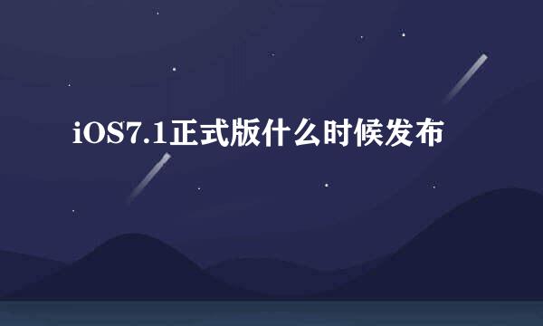 iOS7.1正式版什么时候发布