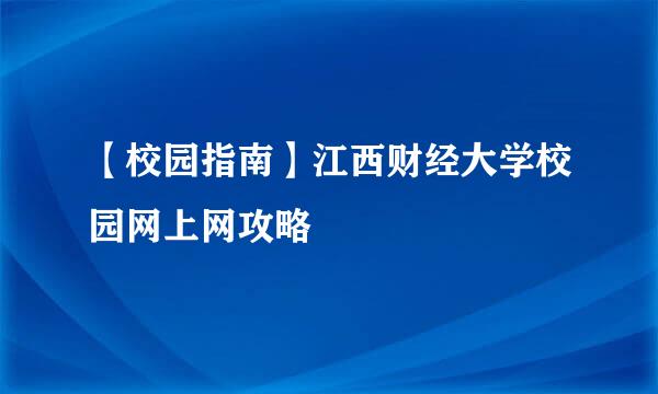 【校园指南】江西财经大学校园网上网攻略