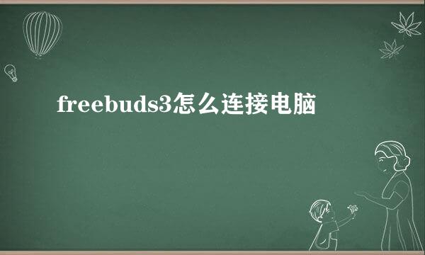 freebuds3怎么连接电脑