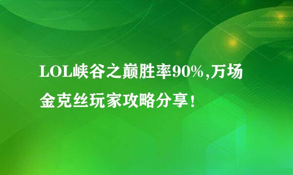 LOL峡谷之巅胜率90%,万场金克丝玩家攻略分享！