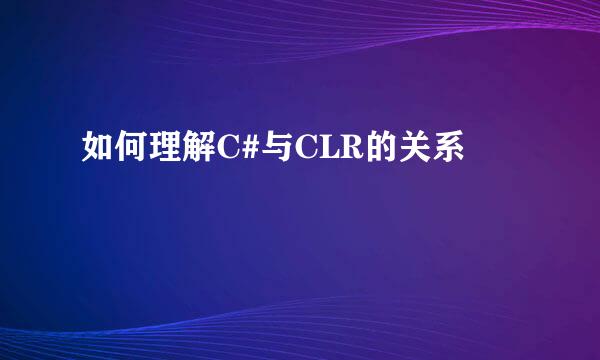 如何理解C#与CLR的关系