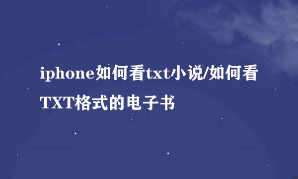 iphone如何看txt小说/如何看TXT格式的电子书