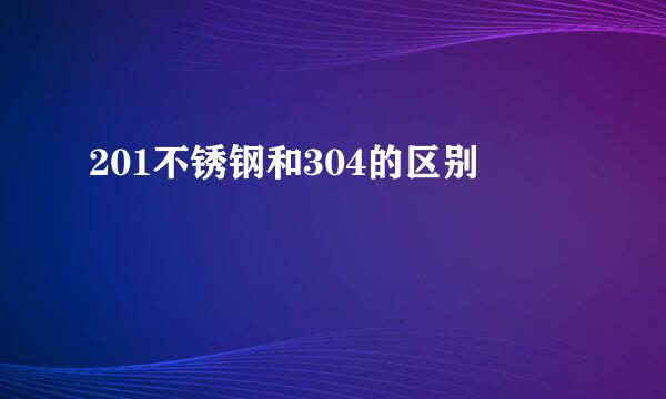 201不锈钢和304的区别