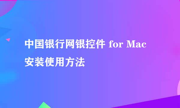 中国银行网银控件 for Mac 安装使用方法