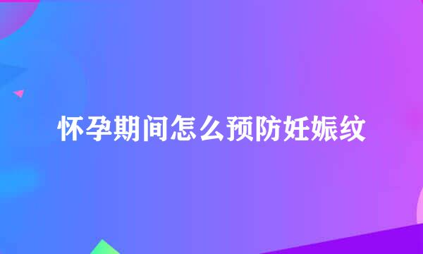 怀孕期间怎么预防妊娠纹