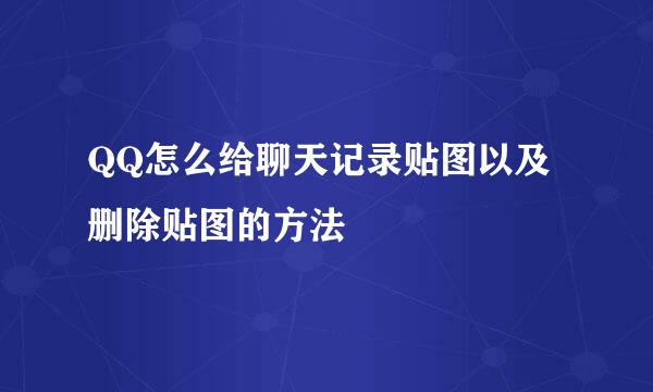 QQ怎么给聊天记录贴图以及删除贴图的方法