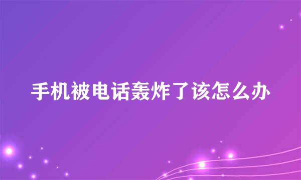 手机被电话轰炸了该怎么办