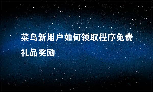 菜鸟新用户如何领取程序免费礼品奖励