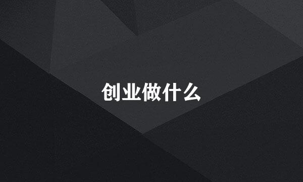 创业做什么