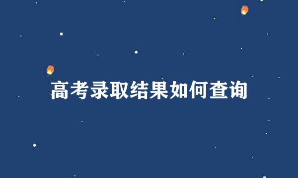 高考录取结果如何查询