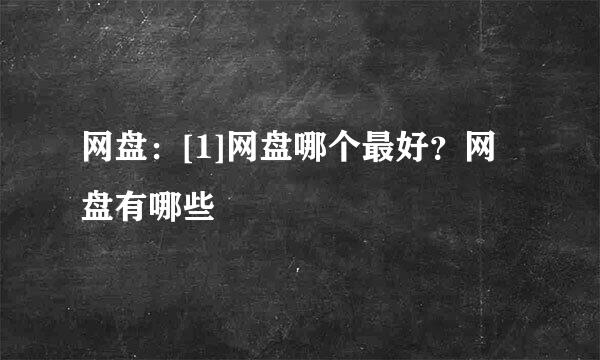 网盘：[1]网盘哪个最好？网盘有哪些