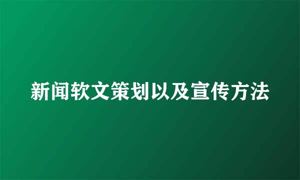 新闻软文策划以及宣传方法