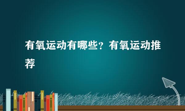 有氧运动有哪些？有氧运动推荐