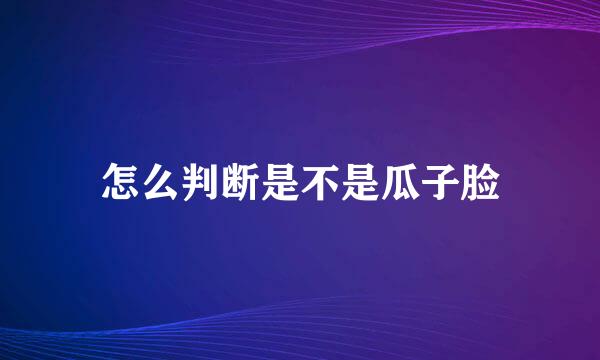 怎么判断是不是瓜子脸