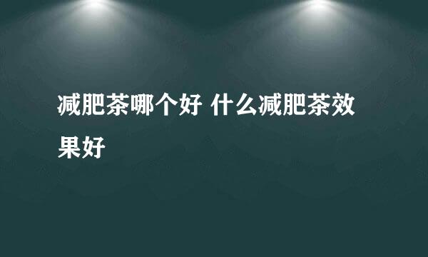 减肥茶哪个好 什么减肥茶效果好