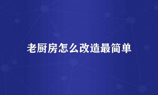 老厨房怎么改造最简单