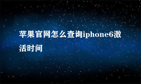 苹果官网怎么查询iphone6激活时间