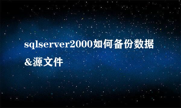 sqlserver2000如何备份数据&源文件