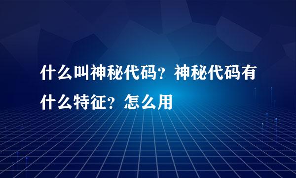 什么叫神秘代码？神秘代码有什么特征？怎么用