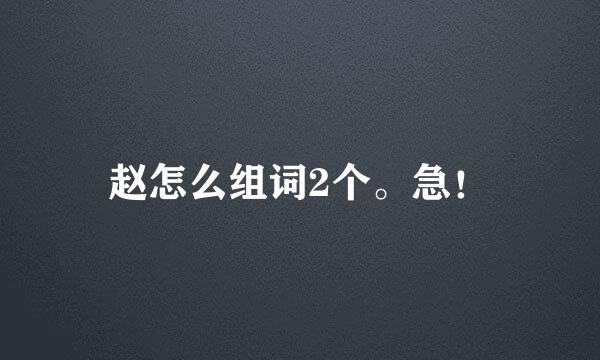 赵怎么组词2个。急！