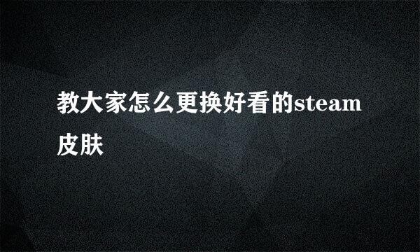 教大家怎么更换好看的steam皮肤