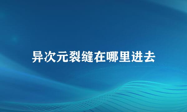 异次元裂缝在哪里进去