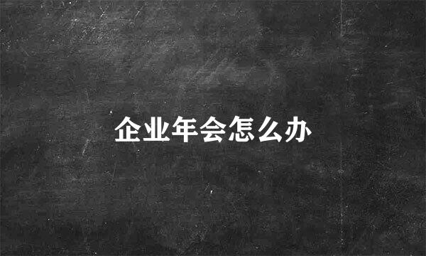 企业年会怎么办