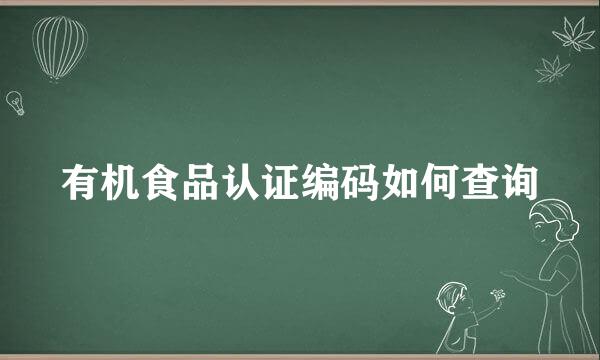 有机食品认证编码如何查询