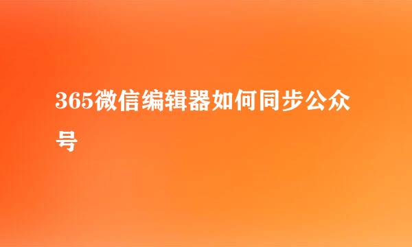 365微信编辑器如何同步公众号