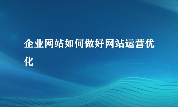 企业网站如何做好网站运营优化