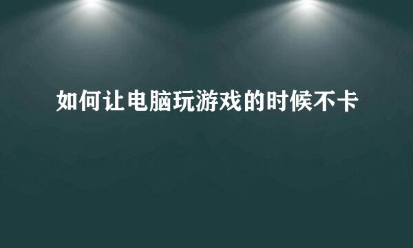 如何让电脑玩游戏的时候不卡