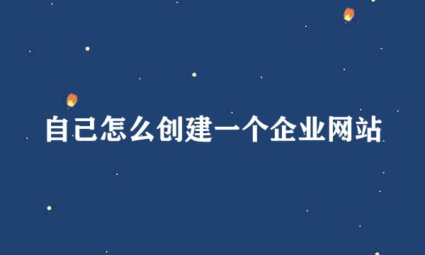 自己怎么创建一个企业网站