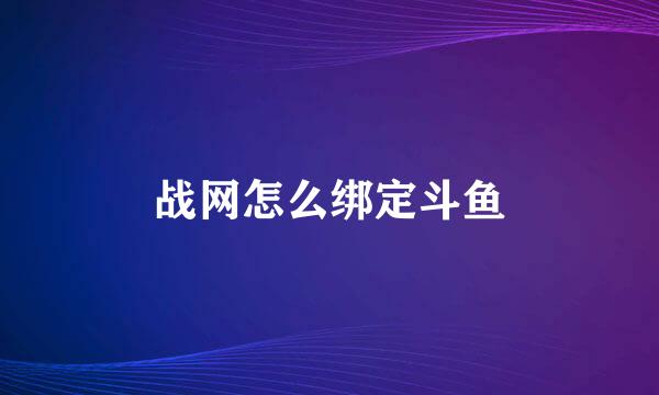 战网怎么绑定斗鱼