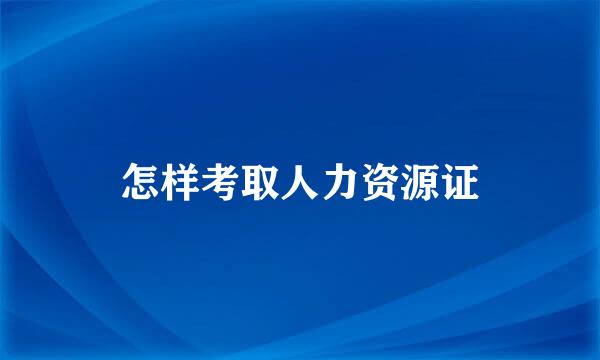 怎样考取人力资源证