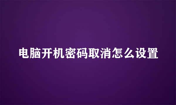 电脑开机密码取消怎么设置