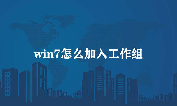 win7怎么加入工作组