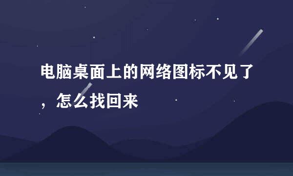 电脑桌面上的网络图标不见了，怎么找回来