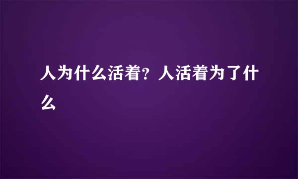 人为什么活着？人活着为了什么