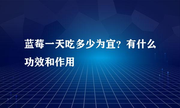 蓝莓一天吃多少为宜？有什么功效和作用