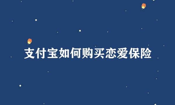 支付宝如何购买恋爱保险